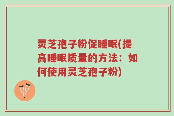 灵芝孢子粉促睡眠(提高睡眠质量的方法:如何使用灵芝孢子粉)-第1张图片-超越 灵芝孢子粉促睡眠(提高睡眠质量的方法:如何使用灵芝孢子粉)-第1张图片-超越