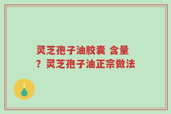 灵芝孢子油胶囊 含量?灵芝孢子油正宗做法-第1张图片-超越 灵芝孢子油胶囊 含量?灵芝孢子油正宗做法-第1张图片-超越