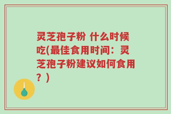 灵芝孢子粉 什么时候吃(最佳食用时间：灵芝孢子粉建议如何食用？)-第1张图片-超越