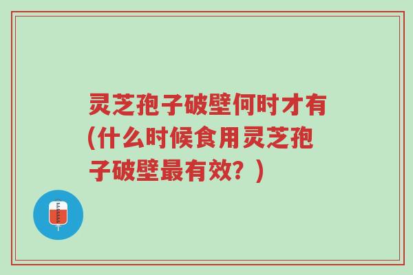 灵芝孢子破壁何时才有(什么时候食用灵芝孢子破壁最有效?)-第1张图片-超越 灵芝孢子破壁何时才有(什么时候食用灵芝孢子破壁最有效?)-第1张图片-超越