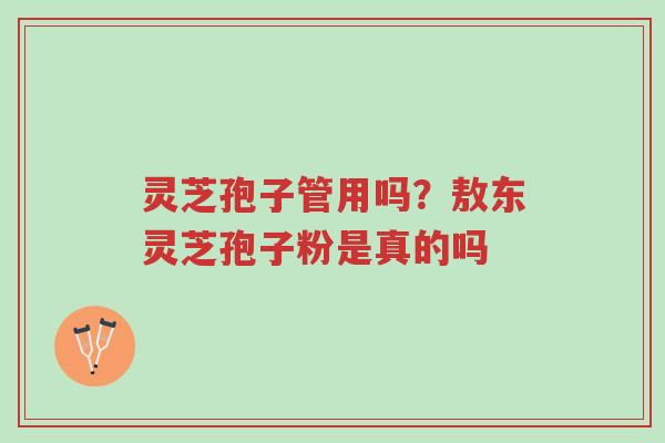 灵芝孢子管用吗?敖东灵芝孢子粉是真的吗-第1张图片-超越 灵芝孢子管用吗?敖东灵芝孢子粉是真的吗-第1张图片-超越