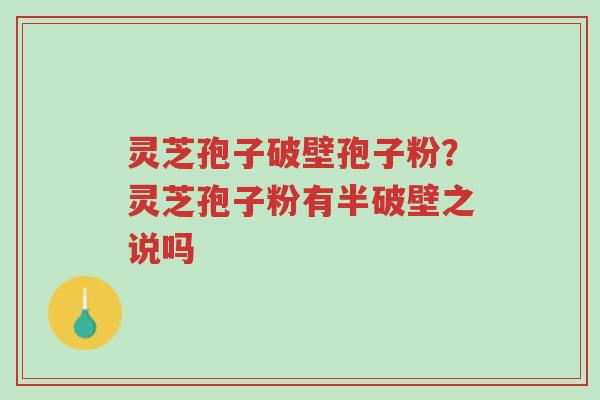 灵芝孢子破壁孢子粉?灵芝孢子粉有半破壁之说吗-第1张图片-超越 灵芝孢子破壁孢子粉?灵芝孢子粉有半破壁之说吗-第1张图片-超越