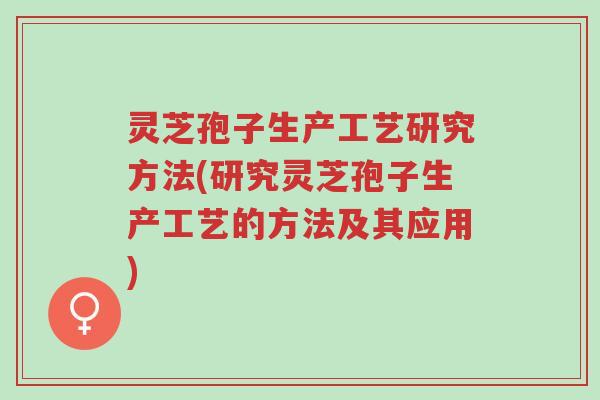 灵芝孢子生产工艺研究方法(研究灵芝孢子生产工艺的方法及其应用)-第1张图片-超越 灵芝孢子生产工艺研究方法(研究灵芝孢子生产工艺的方法及其应用)-第1张图片-超越