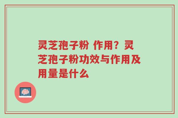 灵芝孢子粉 作用?灵芝孢子粉功效与作用及用量是什么-第1张图片-超越 灵芝孢子粉 作用?灵芝孢子粉功效与作用及用量是什么-第1张图片-超越