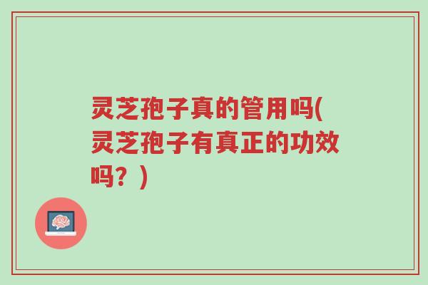 灵芝孢子真的管用吗(灵芝孢子有真正的功效吗?)-第1张图片-超越 灵芝孢子真的管用吗(灵芝孢子有真正的功效吗?)-第1张图片-超越