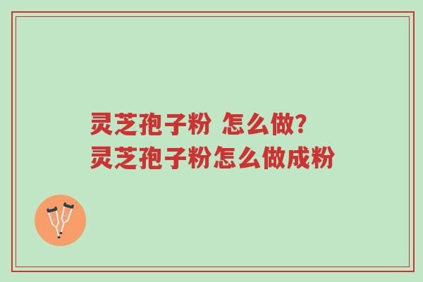 灵芝孢子粉 怎么做?灵芝孢子粉怎么做成粉-第1张图片-超越 灵芝孢子粉 怎么做?灵芝孢子粉怎么做成粉-第1张图片-超越