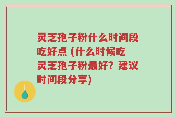 灵芝孢子粉什么时间段吃好点 (什么时候吃灵芝孢子粉最好?建议时间段分享)-第1张图片-超越 灵芝孢子粉什么时间段吃好点 (什么时候吃灵芝孢子粉最好?建议时间段分享)-第1张图片-超越