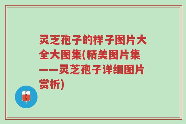 灵芝孢子的样子图片大全大图集(精美图片集——灵芝孢子详细图片赏析)-第1张图片-超越 灵芝孢子的样子图片大全大图集(精美图片集——灵芝孢子详细图片赏析)-第1张图片-超越