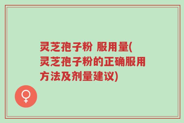灵芝孢子粉 服用量(灵芝孢子粉的正确服用方法及剂量建议)-第1张图片-超越 灵芝孢子粉 服用量(灵芝孢子粉的正确服用方法及剂量建议)-第1张图片-超越