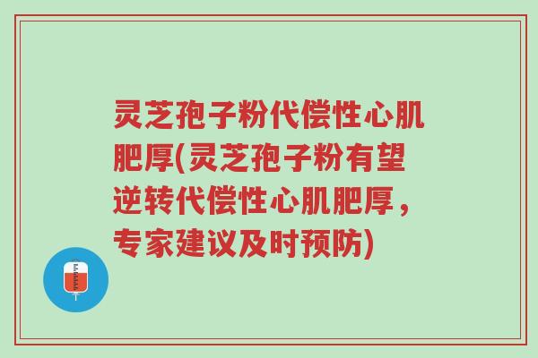 灵芝孢子粉代偿性心肌肥厚(灵芝孢子粉有望逆转代偿性心肌肥厚,专家建议及时预防)-第1张图片-超越 灵芝孢子粉代偿性心肌肥厚(灵芝孢子粉有望逆转代偿性心肌肥厚,专家建议及时预防)-第1张图片-超越