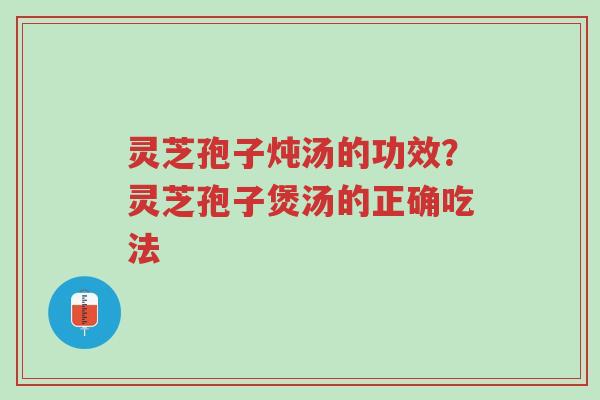 灵芝孢子炖汤的功效?灵芝孢子煲汤的正确吃法-第1张图片-超越 灵芝孢子炖汤的功效?灵芝孢子煲汤的正确吃法-第1张图片-超越
