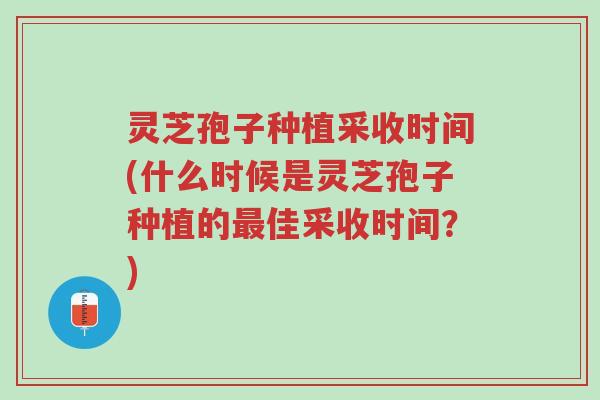 灵芝孢子种植采收时间(什么时候是灵芝孢子种植的最佳采收时间?)-第1张图片-超越 灵芝孢子种植采收时间(什么时候是灵芝孢子种植的最佳采收时间?)-第1张图片-超越