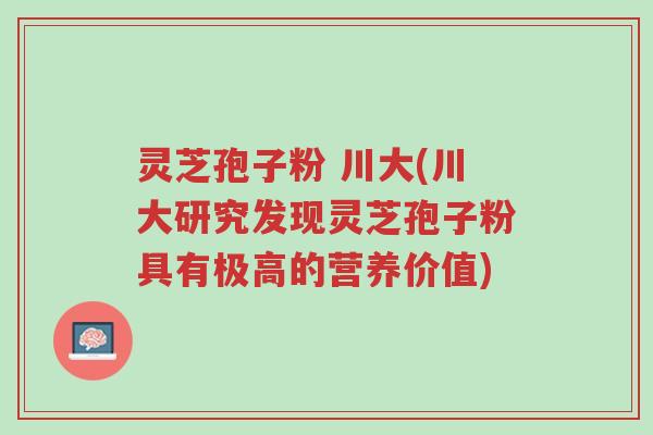 灵芝孢子粉 川大(川大研究发现灵芝孢子粉具有极高的营养价值)-第1张图片-超越 灵芝孢子粉 川大(川大研究发现灵芝孢子粉具有极高的营养价值)-第1张图片-超越