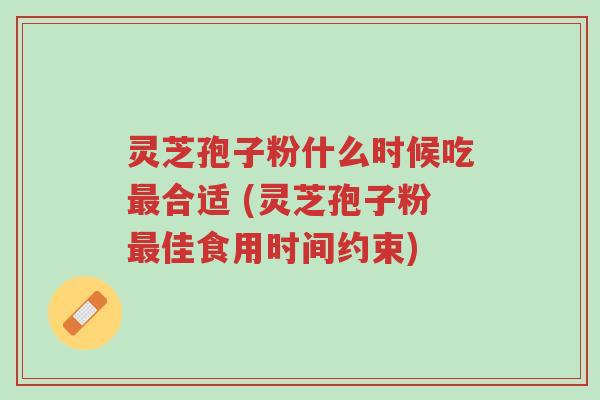 灵芝孢子粉什么时候吃最合适 (灵芝孢子粉最佳食用时间约束)-第1张图片-超越 灵芝孢子粉什么时候吃最合适 (灵芝孢子粉最佳食用时间约束)-第1张图片-超越