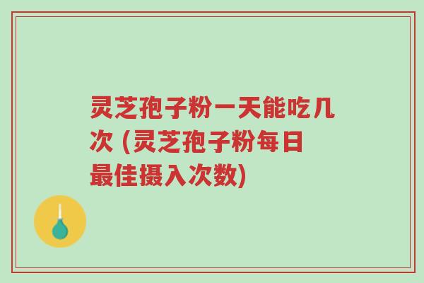 灵芝孢子粉一天能吃几次 (灵芝孢子粉每日最佳摄入次数)-第1张图片-超越 灵芝孢子粉一天能吃几次 (灵芝孢子粉每日最佳摄入次数)-第1张图片-超越