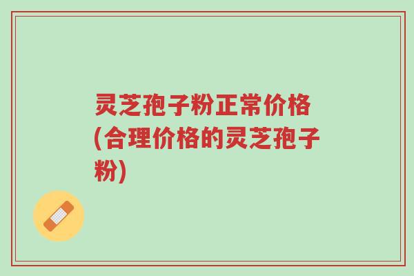 灵芝孢子粉正常价格 (合理价格的灵芝孢子粉)-第1张图片-超越 灵芝孢子粉正常价格 (合理价格的灵芝孢子粉)-第1张图片-超越