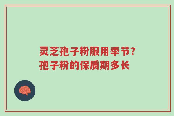 灵芝孢子粉服用季节？孢子粉的保质期多长-第1张图片-超越