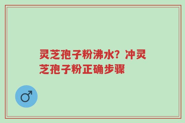 灵芝孢子粉沸水?冲灵芝孢子粉正确步骤-第1张图片-超越 灵芝孢子粉沸水?冲灵芝孢子粉正确步骤-第1张图片-超越