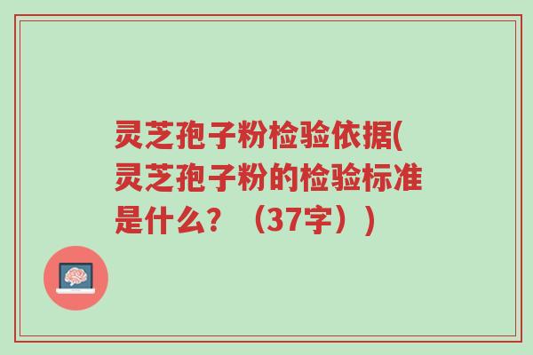 灵芝孢子粉检验依据(灵芝孢子粉的检验标准是什么？（37字）)-第1张图片-超越