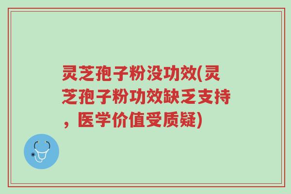 灵芝孢子粉没功效(灵芝孢子粉功效缺乏支持,医学价值受质疑)-第1张图片-超越 灵芝孢子粉没功效(灵芝孢子粉功效缺乏支持,医学价值受质疑)-第1张图片-超越