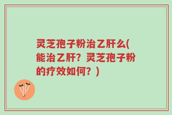 灵芝孢子粉治乙肝么(能治乙肝?灵芝孢子粉的疗效如何?)-第1张图片-超越 灵芝孢子粉治乙肝么(能治乙肝?灵芝孢子粉的疗效如何?)-第1张图片-超越