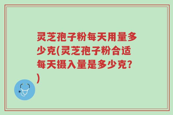灵芝孢子粉每天用量多少克(灵芝孢子粉合适每天摄入量是多少克?)-第1张图片-超越 灵芝孢子粉每天用量多少克(灵芝孢子粉合适每天摄入量是多少克?)-第1张图片-超越