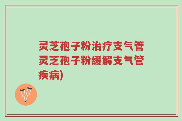 灵芝孢子粉治疗支气管灵芝孢子粉缓解支气管疾病)-第1张图片-超越 灵芝孢子粉治疗支气管灵芝孢子粉缓解支气管疾病)-第1张图片-超越