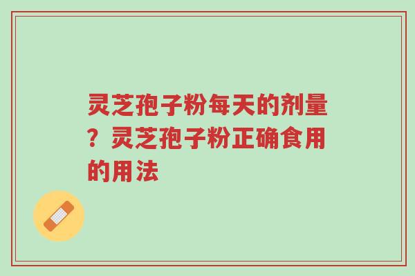 灵芝孢子粉每天的剂量?灵芝孢子粉正确食用的用法-第1张图片-超越 灵芝孢子粉每天的剂量?灵芝孢子粉正确食用的用法-第1张图片-超越