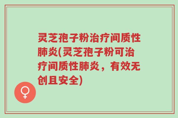 灵芝孢子粉治疗间质性肺炎(灵芝孢子粉可治疗间质性肺炎,有效无创且安全)-第1张图片-超越 灵芝孢子粉治疗间质性肺炎(灵芝孢子粉可治疗间质性肺炎,有效无创且安全)-第1张图片-超越