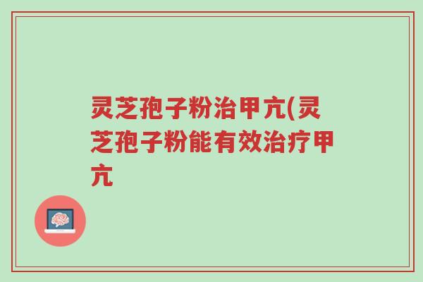 灵芝孢子粉治甲亢(灵芝孢子粉能有效治疗甲亢-第1张图片-超越 灵芝孢子粉治甲亢(灵芝孢子粉能有效治疗甲亢-第1张图片-超越