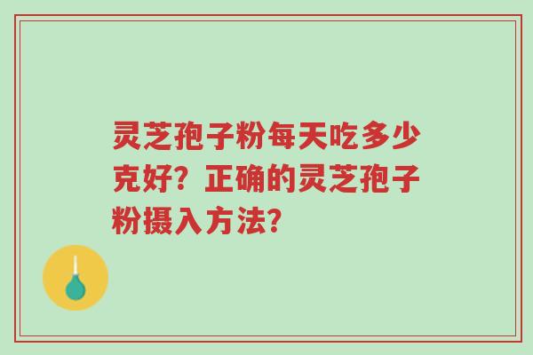 灵芝孢子粉每天吃多少克好?正确的灵芝孢子粉摄入方法?-第1张图片-超越 灵芝孢子粉每天吃多少克好?正确的灵芝孢子粉摄入方法?-第1张图片-超越