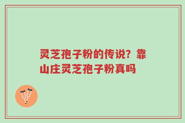 灵芝孢子粉的传说?靠山庄灵芝孢子粉真吗-第1张图片-超越 灵芝孢子粉的传说?靠山庄灵芝孢子粉真吗-第1张图片-超越