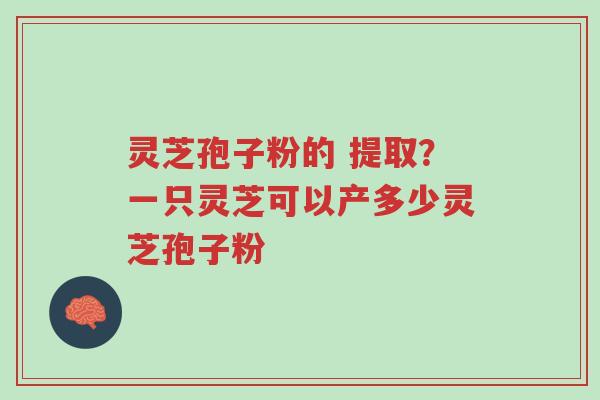 灵芝孢子粉的 提取?一只灵芝可以产多少灵芝孢子粉-第1张图片-超越 灵芝孢子粉的 提取?一只灵芝可以产多少灵芝孢子粉-第1张图片-超越