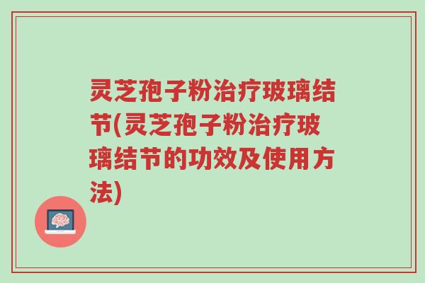 灵芝孢子粉治疗玻璃结节(灵芝孢子粉治疗玻璃结节的功效及使用方法)-第1张图片-超越 灵芝孢子粉治疗玻璃结节(灵芝孢子粉治疗玻璃结节的功效及使用方法)-第1张图片-超越