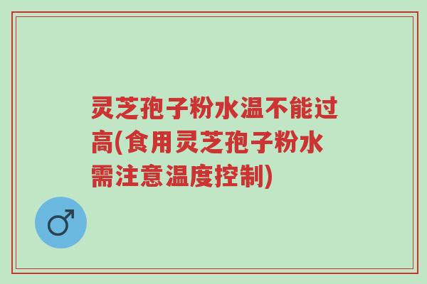 灵芝孢子粉水温不能过高(食用灵芝孢子粉水需注意温度控制)-第1张图片-超越 灵芝孢子粉水温不能过高(食用灵芝孢子粉水需注意温度控制)-第1张图片-超越