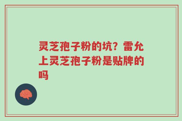 灵芝孢子粉的坑?雷允上灵芝孢子粉是贴牌的吗-第1张图片-超越 灵芝孢子粉的坑?雷允上灵芝孢子粉是贴牌的吗-第1张图片-超越