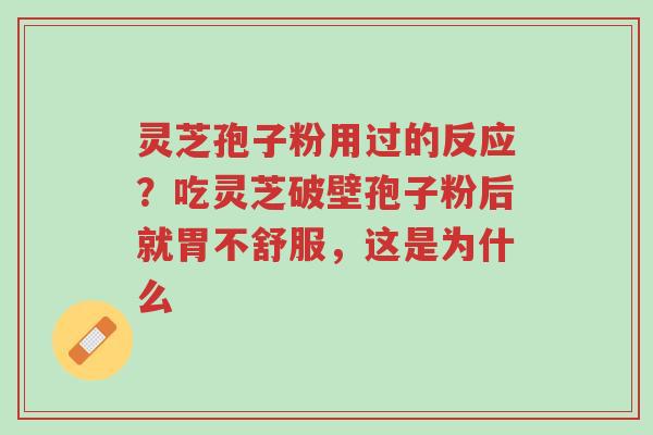灵芝孢子粉用过的反应?吃灵芝破壁孢子粉后就胃不舒服,这是为什么-第1张图片-超越 灵芝孢子粉用过的反应?吃灵芝破壁孢子粉后就胃不舒服,这是为什么-第1张图片-超越
