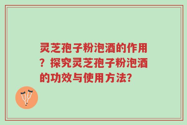灵芝孢子粉泡酒的作用?探究灵芝孢子粉泡酒的功效与使用方法?-第1张图片-超越 灵芝孢子粉泡酒的作用?探究灵芝孢子粉泡酒的功效与使用方法?-第1张图片-超越