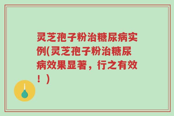 灵芝孢子粉治糖尿病实例(灵芝孢子粉治糖尿病效果显著,行之有效!)-第1张图片-超越 灵芝孢子粉治糖尿病实例(灵芝孢子粉治糖尿病效果显著,行之有效!)-第1张图片-超越