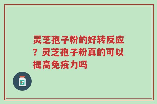 灵芝孢子粉的好转反应？灵芝孢子粉真的可以提高免疫力吗-第1张图片-超越