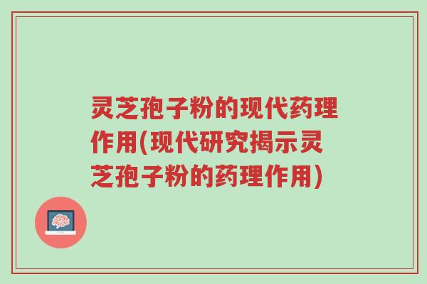 灵芝孢子粉的现代药理作用(现代研究揭示灵芝孢子粉的药理作用)-第1张图片-超越 灵芝孢子粉的现代药理作用(现代研究揭示灵芝孢子粉的药理作用)-第1张图片-超越