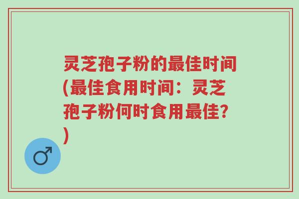 灵芝孢子粉的最佳时间(最佳食用时间:灵芝孢子粉何时食用最佳?)-第1张图片-超越 灵芝孢子粉的最佳时间(最佳食用时间:灵芝孢子粉何时食用最佳?)-第1张图片-超越