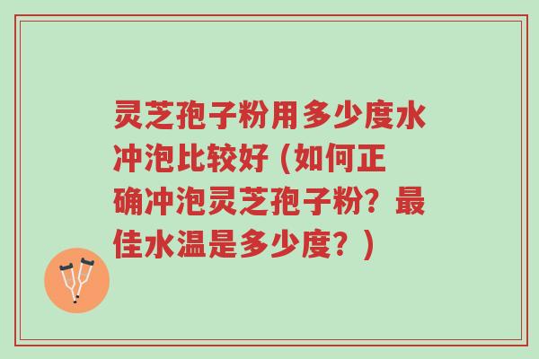 灵芝孢子粉用多少度水冲泡比较好 (如何正确冲泡灵芝孢子粉?最佳水温是多少度?)-第1张图片-超越 灵芝孢子粉用多少度水冲泡比较好 (如何正确冲泡灵芝孢子粉?最佳水温是多少度?)-第1张图片-超越