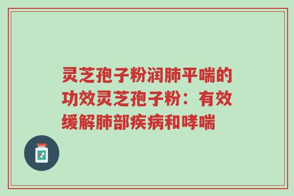 灵芝孢子粉润肺平喘的功效灵芝孢子粉:有效缓解肺部疾病和哮喘-第1张图片-超越 灵芝孢子粉润肺平喘的功效灵芝孢子粉:有效缓解肺部疾病和哮喘-第1张图片-超越