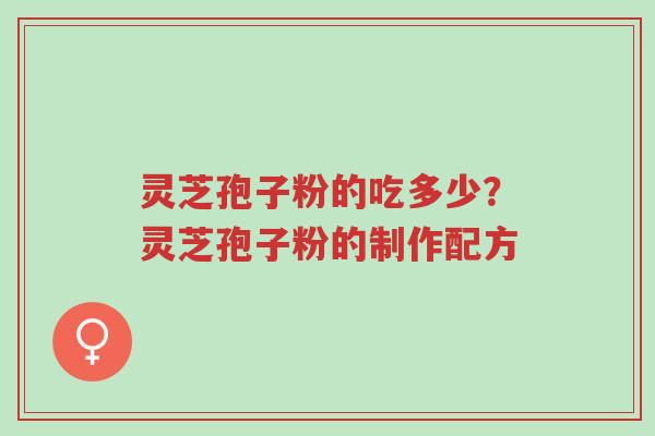 灵芝孢子粉的吃多少?灵芝孢子粉的制作配方-第1张图片-超越 灵芝孢子粉的吃多少?灵芝孢子粉的制作配方-第1张图片-超越