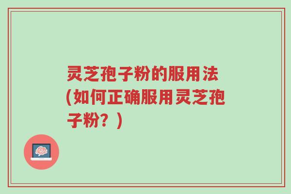 灵芝孢子粉的服用法 (如何正确服用灵芝孢子粉?)-第1张图片-超越 灵芝孢子粉的服用法 (如何正确服用灵芝孢子粉?)-第1张图片-超越
