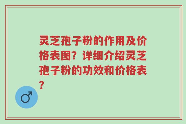 灵芝孢子粉的作用及价格表图?详细介绍灵芝孢子粉的功效和价格表?-第1张图片-超越 灵芝孢子粉的作用及价格表图?详细介绍灵芝孢子粉的功效和价格表?-第1张图片-超越