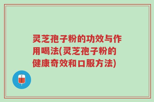 灵芝孢子粉的功效与作用喝法(灵芝孢子粉的健康奇效和口服方法)-第1张图片-超越 灵芝孢子粉的功效与作用喝法(灵芝孢子粉的健康奇效和口服方法)-第1张图片-超越