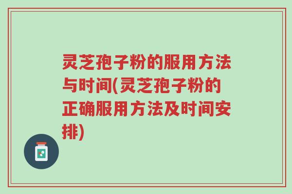 灵芝孢子粉的服用方法与时间(灵芝孢子粉的正确服用方法及时间安排)-第1张图片-超越 灵芝孢子粉的服用方法与时间(灵芝孢子粉的正确服用方法及时间安排)-第1张图片-超越