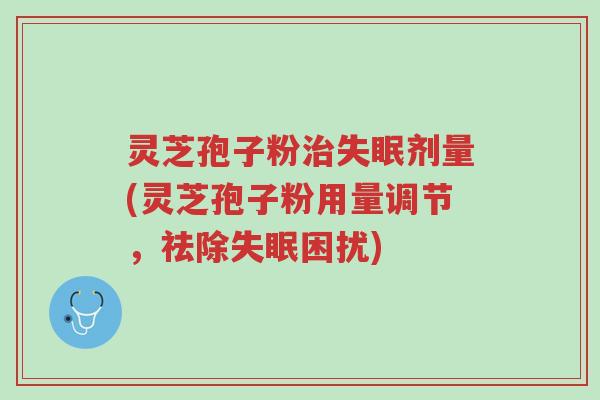 灵芝孢子粉治失眠剂量(灵芝孢子粉用量调节,祛除失眠困扰)-第1张图片-超越 灵芝孢子粉治失眠剂量(灵芝孢子粉用量调节,祛除失眠困扰)-第1张图片-超越
